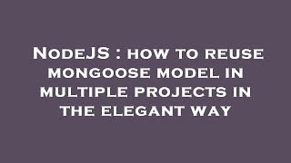 NodeJS : how to reuse mongoose model in multiple projects in the elegant way