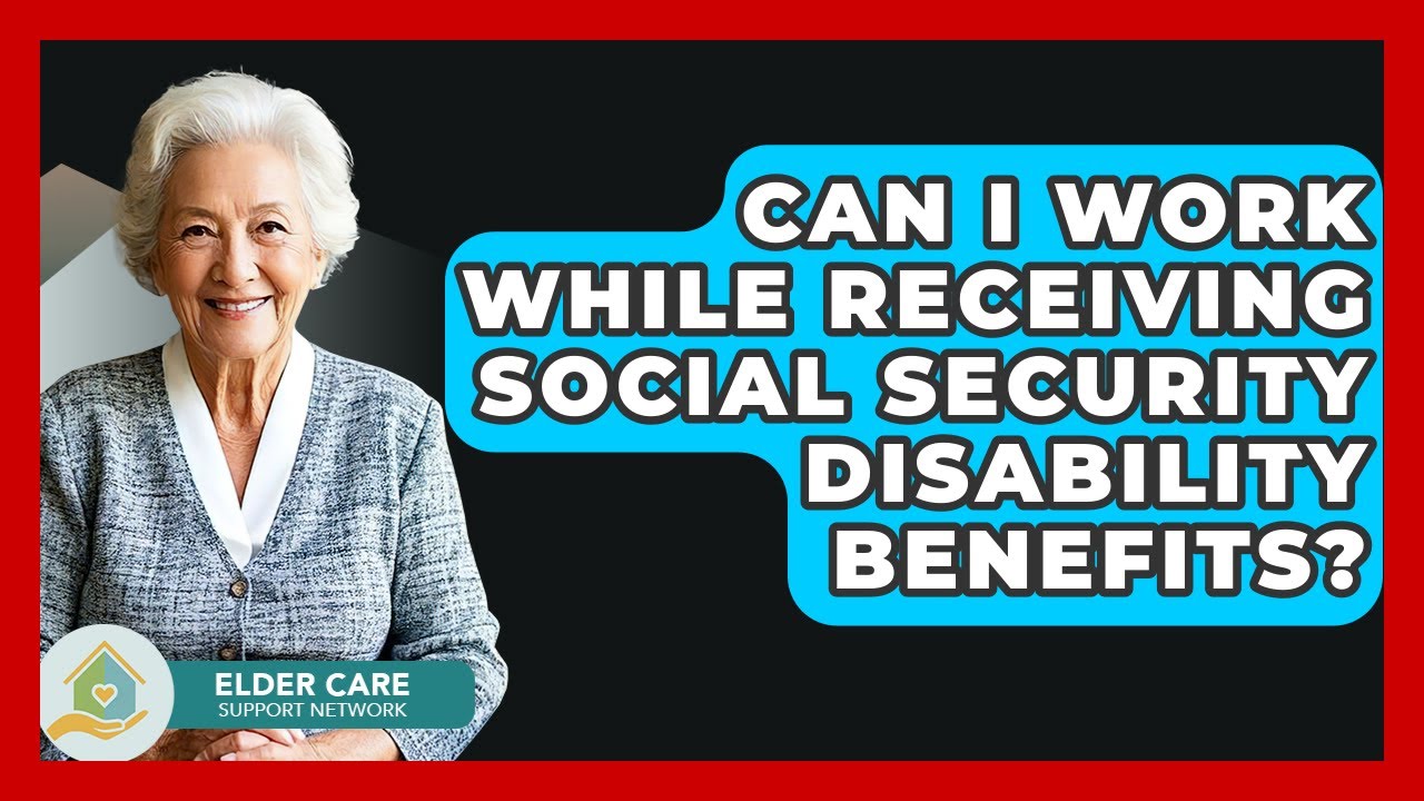 can-i-work-while-receiving-social-security-disability-benefits-elder