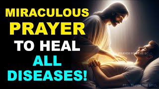 MIRACULOUS PRAYER TO HEAL ALL DISEASES!