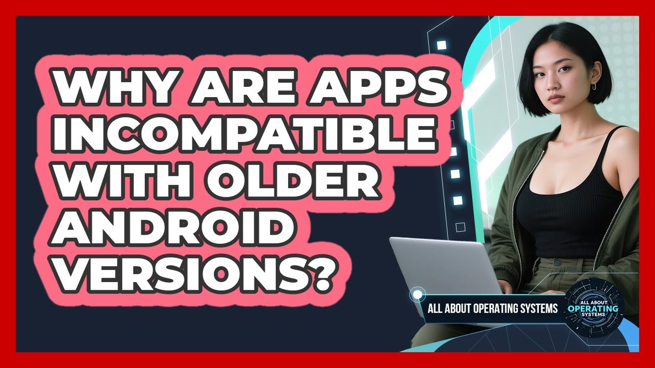 Incompatible Apps Why Are Apps Incompatible With Older Android Versions? - All About ...