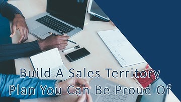 Build A Sales Territory Plan You Can Be Proud Of