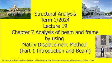 19 Ch 7 Analysis of Beam Frame by Matrix Displacement Part 1 Structural Analysis Term 1 24 Sept16 24