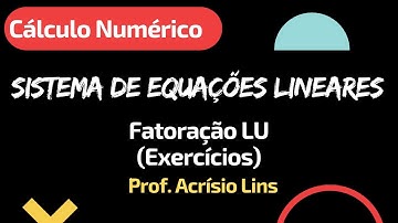 Cálculo Numérico - Sistema de Equações Lineares - Fatoração LU (Exercícios)