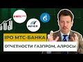 IPO МТС-банка: что ждать от бумаги в будущем? Отчетности Газпрома, Алросы, Мечел