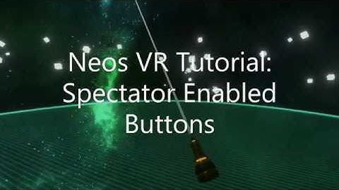 OLD: Neos VR Tutorial: Spectator Enabled Buttons