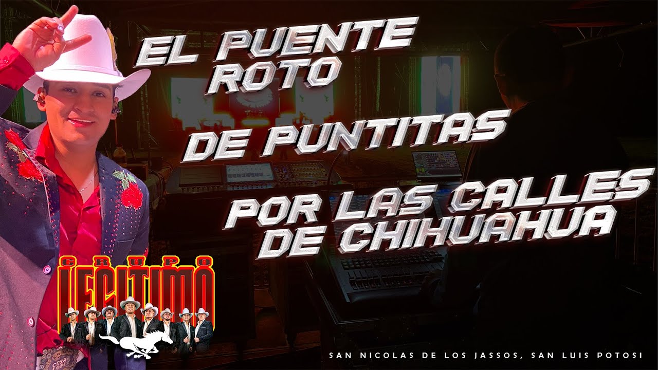 El Puente Roto | De Puntitas | Por Las Calles de Chihuahua / Grupo Legitimo - Jasso, San Luis Potosi