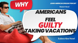 Why Americans Feel GUILTY Taking Vacation (And Won't Admit It)