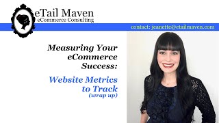 Measuring Your eCommerce Success:  Website Metrics to Track (wrap up)