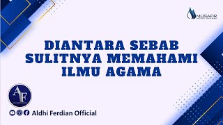 Diantara Sebab Sulitnya Memahami Ilmu Agama   Ustadz Aldhi Ferdian Lc