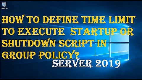 HOW TO DEFINE TIME LIMIT TO EXECUTE  STARTUP OR SHUTDOWN SCRIPT IN GROUP POLICY?