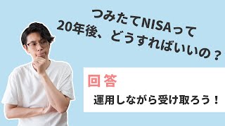 つみたてNISAの受け取り後、どうするの？【運用しながら受け取りがオススメ】
