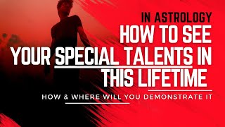 How to see your Special Talents in this lifetime  How efficiently will you Demonstrate it 