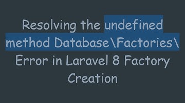 Resolving the undefined method Database\Factories\ Error in Laravel 8 Factory Creation
