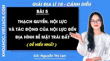 Địa lí 10 Bài 5: Thạch quyển. Nội lực, tác động của nội lực đến địa hình bề mặt Trái Đất | Cánh diều