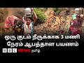 வீட்டு வாசலில் அணை இருந்தும் தினமும் தண்ணீருக்காக உயிரை பணயம் வைக்கும் கிராம மக்கள்; ஏன்?