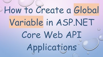 How to Create a Global Variable in ASP.NET Core Web API Applications