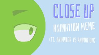 Close Up Meme || (FAN-MADE) Animator vs Animation