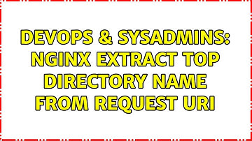 DevOps & SysAdmins: Nginx Extract Top Directory Name From Request URI