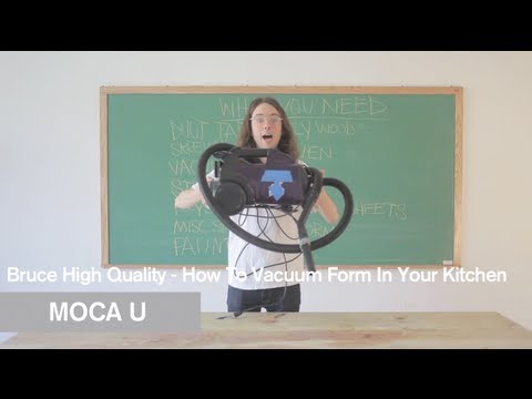 Bruce High Quality Foundation - How To Vacuum Form in Your Kitchen - BHQFU - MOCA U - MOCAtv museums in london