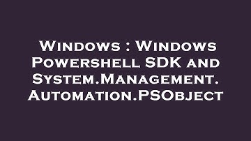 Windows : Windows Powershell SDK and System.Management.Automation.PSObject