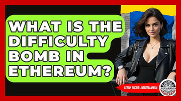 What Is The Difficulty Bomb In Ethereum? - Learn About Libertarianism
