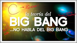 La Teoría del Big Bang NO HABLA del Big Bang