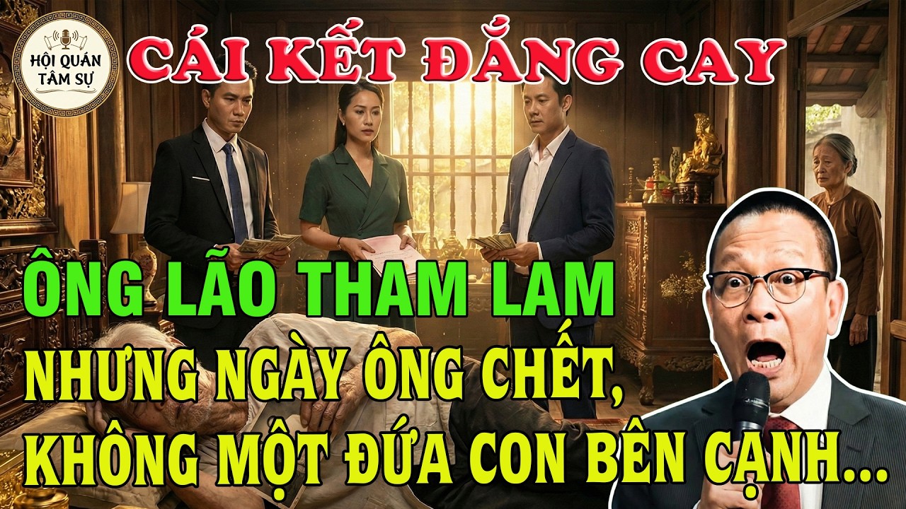 TÂM SỰ TUỔI XẾ CHIỀU: ÔNG LÃO THAM LAM… NHƯNG NGÀY ÔNG CHẾT, KHÔNG MỘT ĐỨA CON BÊN CẠNH…