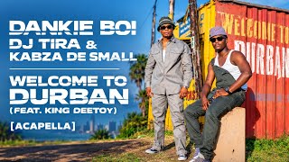 Dankie Boi, DJ Tira & Kabza De Small – Welcome to Durban (feat. King Deetoy) [Acapella]
