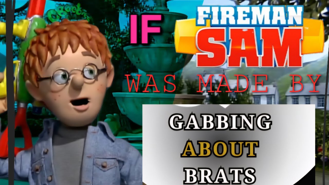 IF FIREMAN SAM WAS MADE BY GABBING ABOUT BRATS! - YouTube