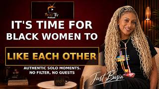 Just Basia! It's Time For Black Women To Like Each Other| A Candid and Courageous Conversation