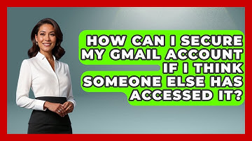 How Can I Secure My Gmail Account If I Think Someone Else Has Accessed It? - TheEmailToolbox.com