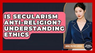 Is Secularism Anti-Religion? Understanding Ethics - Moral Politics Experts