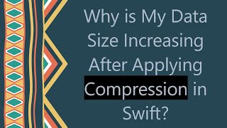 Why is My Data Size Increasing After Applying Compression in Swift