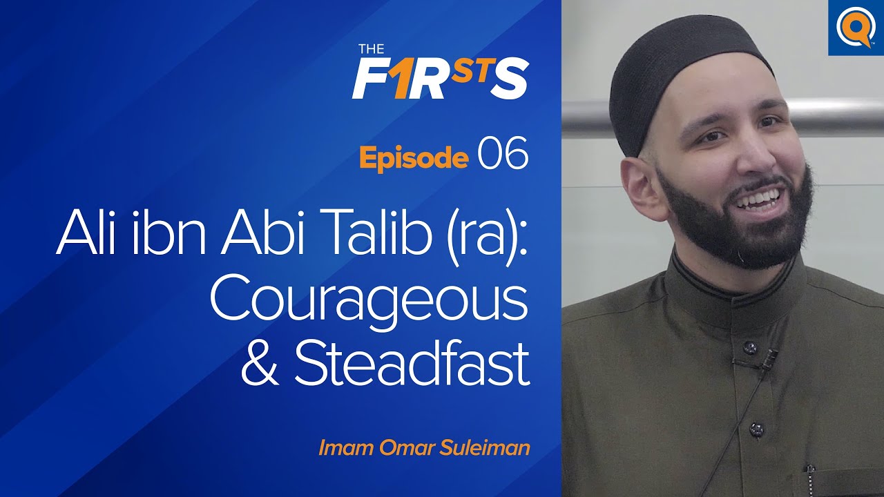 Ali ibn Abi Talib (ra): Courageous u0026 Steadfast The Firsts Dr. Omar Suleiman