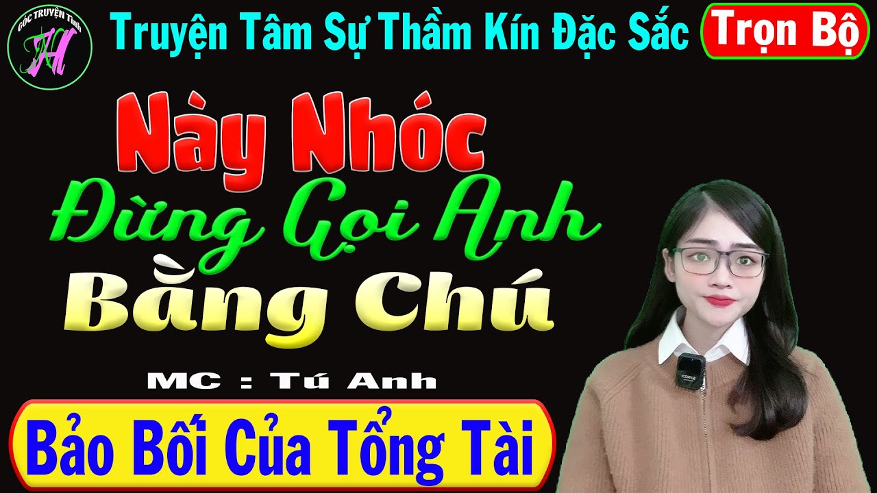 [ Trọn Bộ ] Này Nhóc Đừng Gọi Anh Bằng Chú  - Bảo Bối Của Tổng Tài - Nghe 5 Phút Tú Anh Kể Là Mê