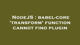 NodeJS : babel-core 'transform' function cannot find plugin