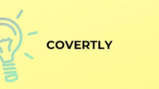 What is the meaning of the word COVERTLY?