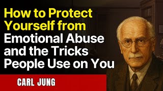 How to Protect Yourself from Emotional Abuse and the Tricks People Use on You | Carl Jung