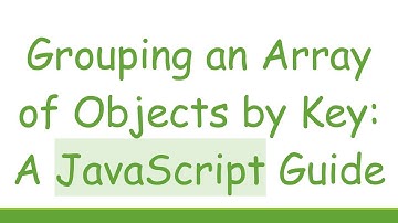 Grouping an Array of Objects by Key: A JavaScript Guide