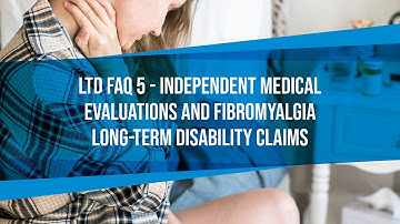 LTD FAQ #5 - Independent Medical Evaluations and Fibromyalgia Long-Term Disability Claims