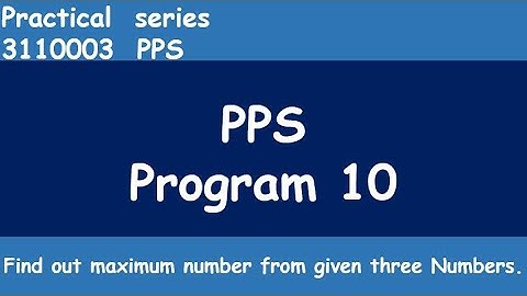 Program 10: Find out  Maximum Number from Given Three numbers. | PPS | GTU | B.E