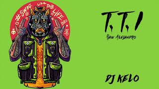 T.T.I REMIX RAW ALEJANDRO / DJ KELO
