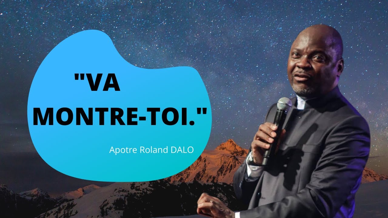 VA, MONTRE-TOI.  Apôtre Roland DALO