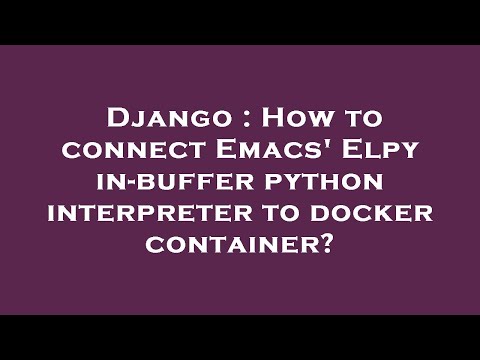 Django : How to connect Emacs' Elpy in-buffer python interpreter to docker container?