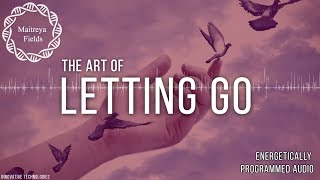 The Art of Letting Go - Detachment Field / Energetically Prgrammed Audio / Maitreya Reiki™