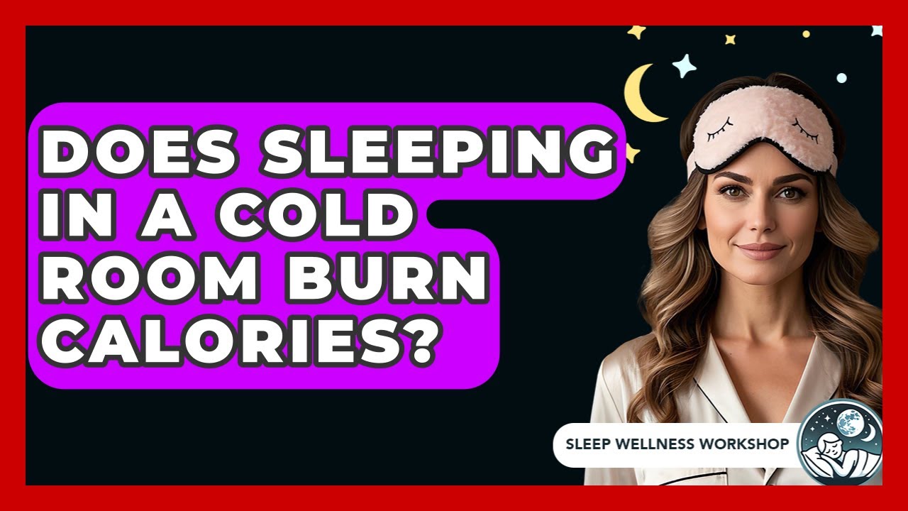Does Sleeping In A Cold Room Burn Calories? - Sleep Wellness Workshop