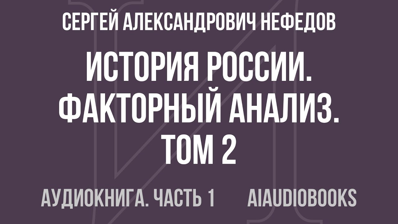 Сергей Александрович Нефедов - История России. Факторный анализ. Том 2. От... — Часть 1 | Аудиокнига