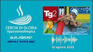 Olim...podcast 12/8/22 Agli Europei l&#39;Italia del nuoto splende (già 5 ori) ma il Tg2 rovina la festa