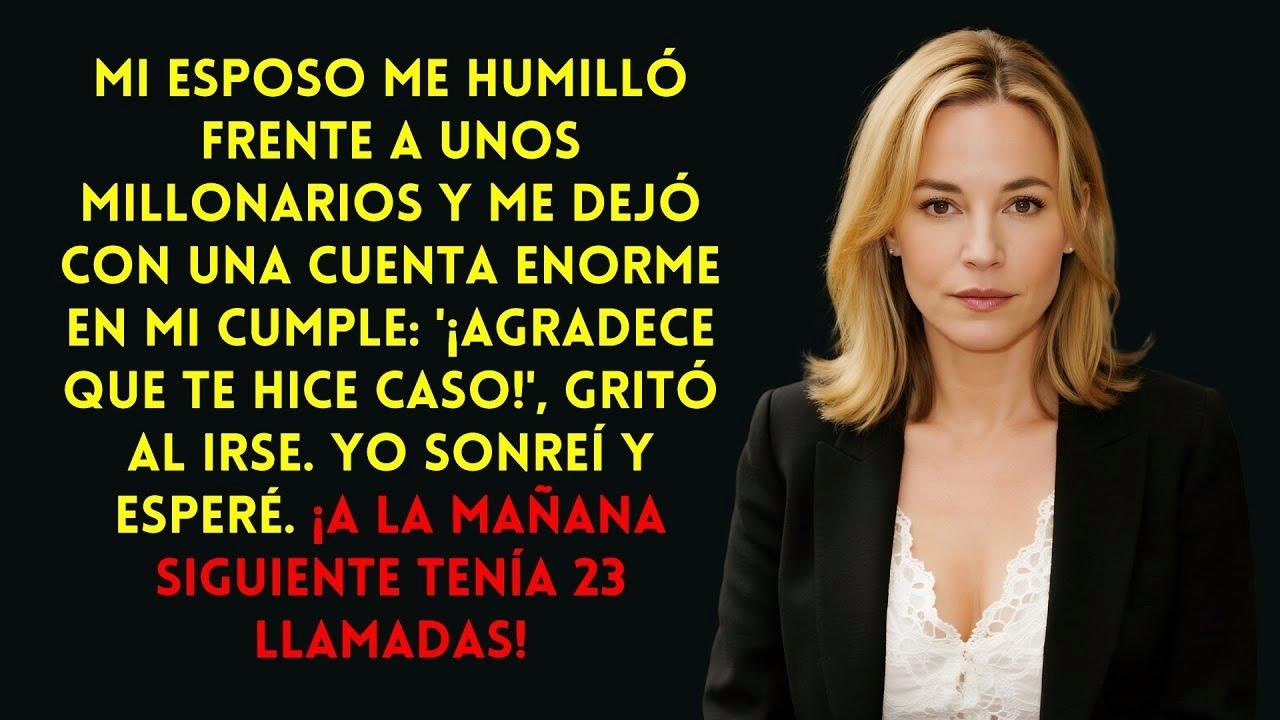 Me humilló en mi cumple y me dejó la cuenta. ¡A la mañana recibí 23 llamadas!
