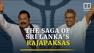 The rise and fall of Sri Lanka’s Rajapaksa dynasty